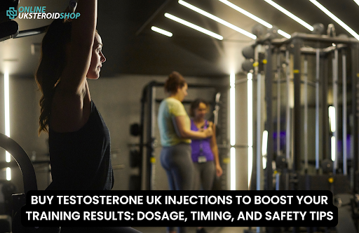 BUY TESTOSTERONE UK INJECTIONS TO BOOST YOUR TRAINING RESULTS: DOSAGE, TIMING, AND SAFETY TIPS
